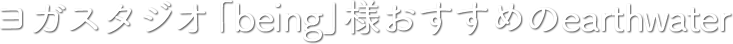 ヨガスタジオ「BEING」様おすすめのearthwater